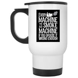 Every Machine Is A Smoke Machine If You Operate It Wrong Enough Ceramic Home or Stainless Steel Travel Mug