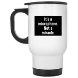 It's a Microphone, Not a Miracle Ceramic Home or Stainless Steel Travel Mug