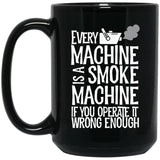 Every Machine Is A Smoke Machine If You Operate It Wrong Enough Ceramic Home or Stainless Steel Travel Mug