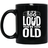 If It's Too Loud, You're Too Old Ceramic Home or Stainless Steel Travel Mug