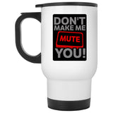 Don't Make Me Mute You Ceramic Home or Stainless Steel Travel Mug