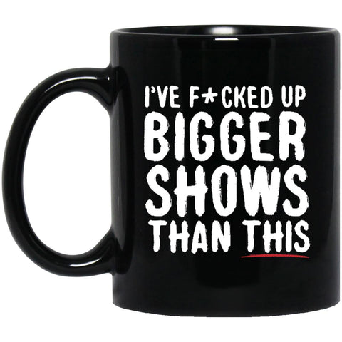 I've F*cked Up Bigger Shows Than This Ceramic Home or Stainless Steel Travel Mug