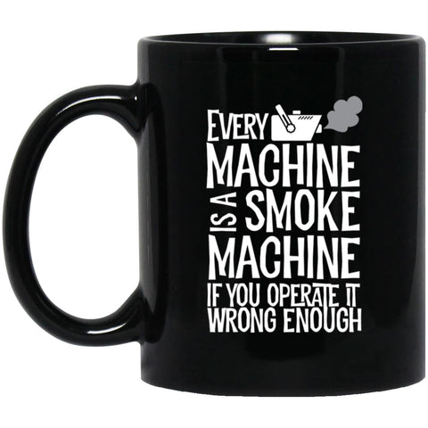 Every Machine Is A Smoke Machine If You Operate It Wrong Enough Ceramic Home or Stainless Steel Travel Mug