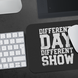 Different Day, Different Show Mouse Pad