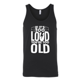 If It's Too Loud, You're Too Old Tank Top