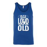 If It's Too Loud, You're Too Old Tank Top