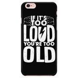 If It's Too Loud, You're Too Old iPhone Android Cell Phone Case