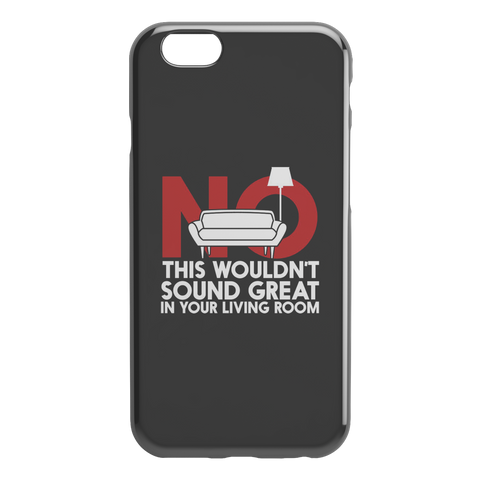 No This Wouldn't Sound Great In Your Living Room iPhone Cell Phone Case