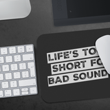 Life's Too Short For Bad Sound Mouse Pad
