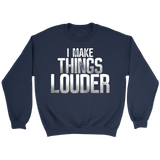 I Make Things Louder Sweatshirt