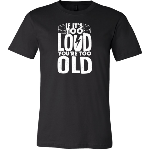 If It's Too Loud, You're Too Old Short Sleeve T-Shirt