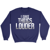 I Make Things Louder Sweatshirt