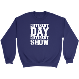 Different Day, Different Show Sweatshirt