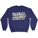 Life's Too Short For Bad Audio Sweatshirt