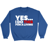 Yes, I Do This For A Living Sweatshirt