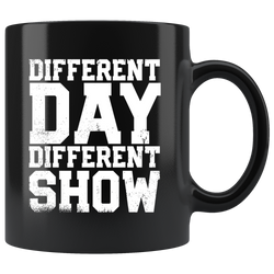 Different Day, Different Show Coffee Mug