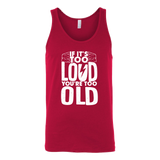 If It's Too Loud, You're Too Old Tank Top