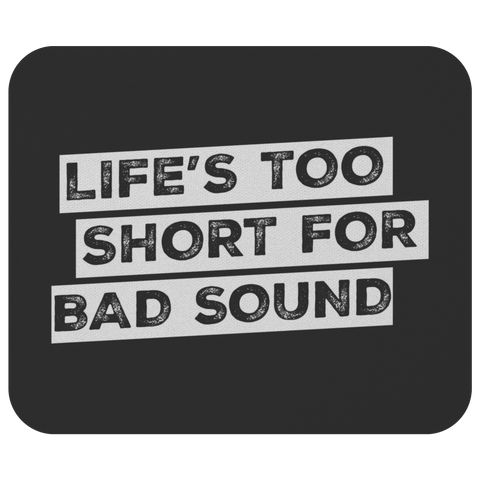 Life's Too Short For Bad Sound Mouse Pad