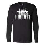 I Make Things Louder Long Sleeve T-Shirt