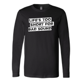 Life's Too Short For Bad Sound Long Sleeve T-Shirt