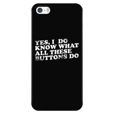 Yes, I Do Know What All These Buttons Do iPhone Phone Case