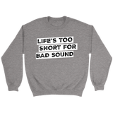 Life's Too Short For Bad Sound Sweatshirt