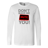 Don't Make Me Mute You Long Sleeve T-Shirt