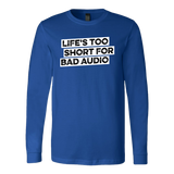 Life's Too Short For Bad Audio Long Sleeve T-Shirt