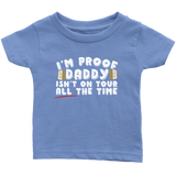 I'm Proof Daddy Isn't On Tour ALL The Time Kids Onesie and Tees