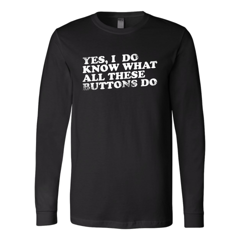 Yes, I Do Know What All These Buttons Do Long Sleeve Shirt