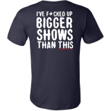 I've F*cked Up Bigger Shows Than This Short Sleeve T-Shirt