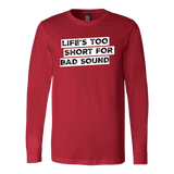 Life's Too Short For Bad Sound Long Sleeve T-Shirt