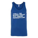 Yes, I Do Know What All These Buttons Do Tank Top