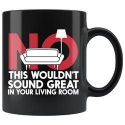 No This Wouldn't Sound Great In Your Living Room Coffee Mug