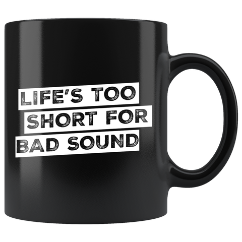 Life's Too Short For Bad Sound Coffee Mug