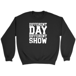 Different Day, Different Show Sweatshirt