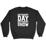 Different Day, Different Show Sweatshirt