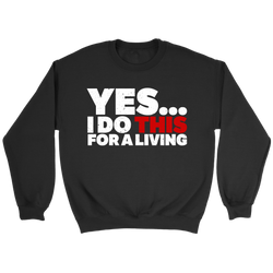 Yes, I Do This For A Living Sweatshirt