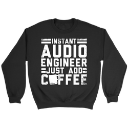 Instant Audio Engineer Just Add Coffee Sweatshirt