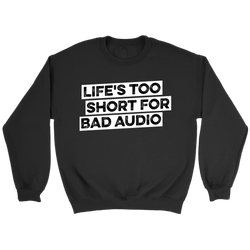 Life's Too Short For Bad Audio Sweatshirt
