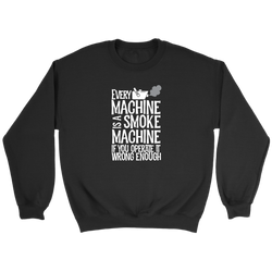 Every Machine Is A Smoke Machine If You Operate It Wrong Enough Sweatshirt