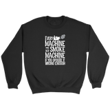 Every Machine Is A Smoke Machine If You Operate It Wrong Enough Sweatshirt
