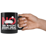 No This Wouldn't Sound Great In Your Living Room Coffee Mug