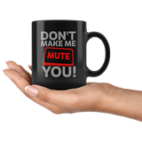 Don't Make Me Mute You Coffee Mug